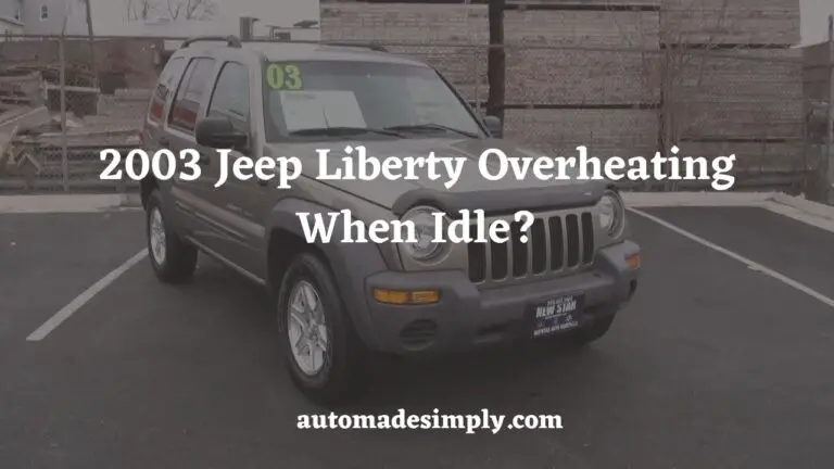 2003 Jeep Liberty Overheating When Idle: Causes & Fixes
