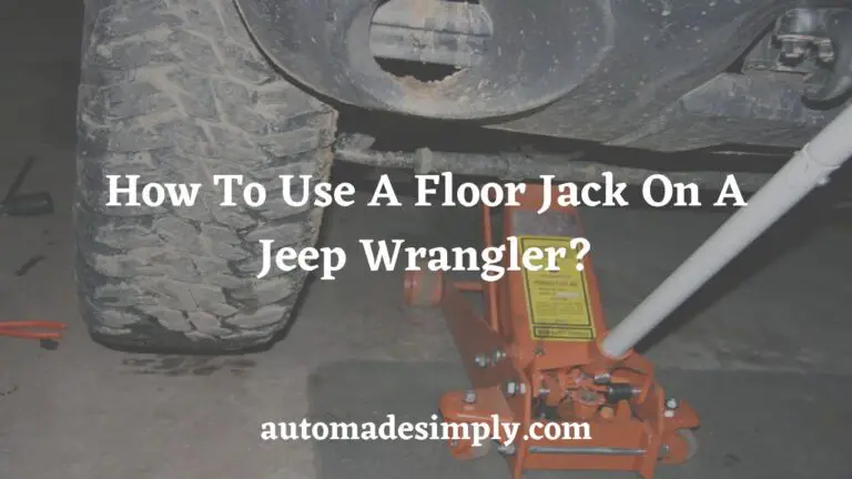 How to Use a Floor Jack on a Jeep Wrangler? A Step-by-Step Guide