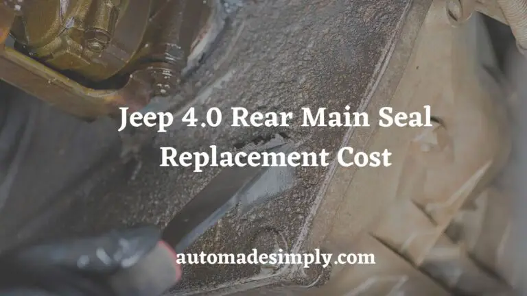 Jeep 4.0 Rear Main Seal Replacement Cost: What to Expect