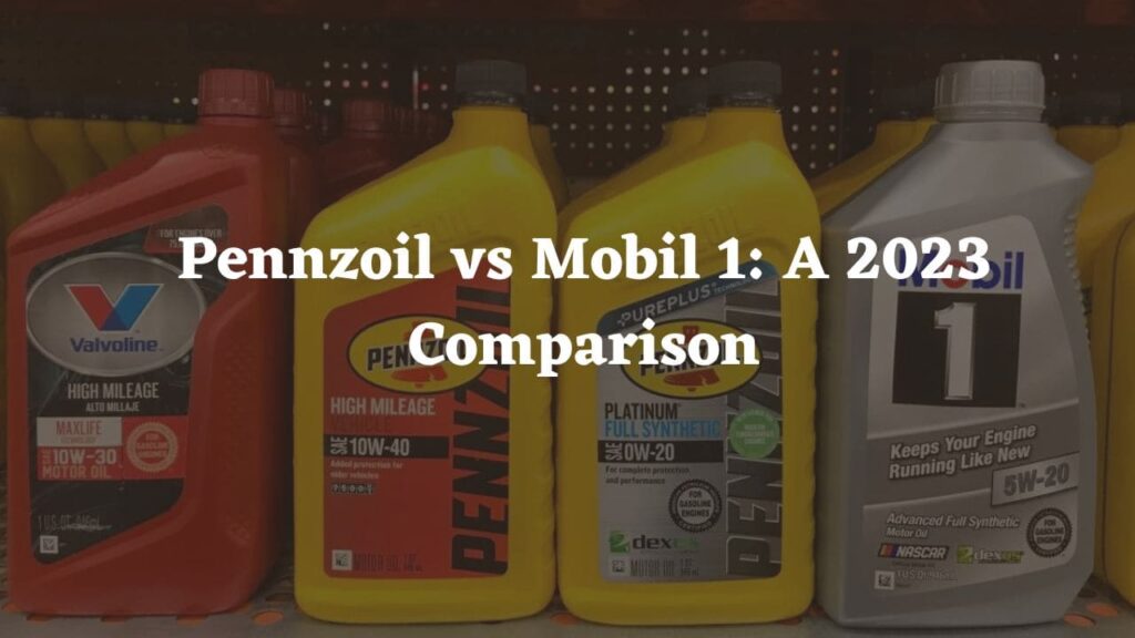 Pennzoil Vs Mobil 1 Which Engine Oil Is Better In 2024?