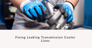 Fixing Leaking Transmission Cooler Lines: A Comprehensive Guide