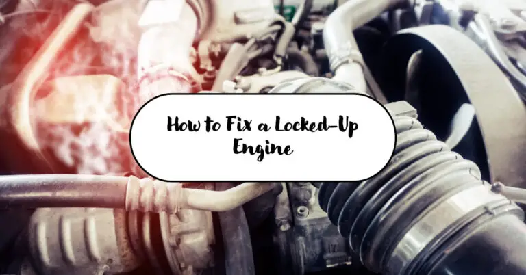 How to Fix an Engine Locked Up: A Comprehensive Guide