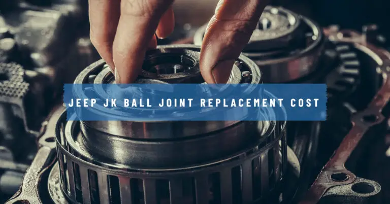 Jeep JK Ball Joint Replacement Cost: What You Need to Know
