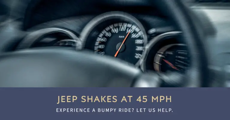 Jeep Shakes at 45 MPH: Common Causes and Solutions