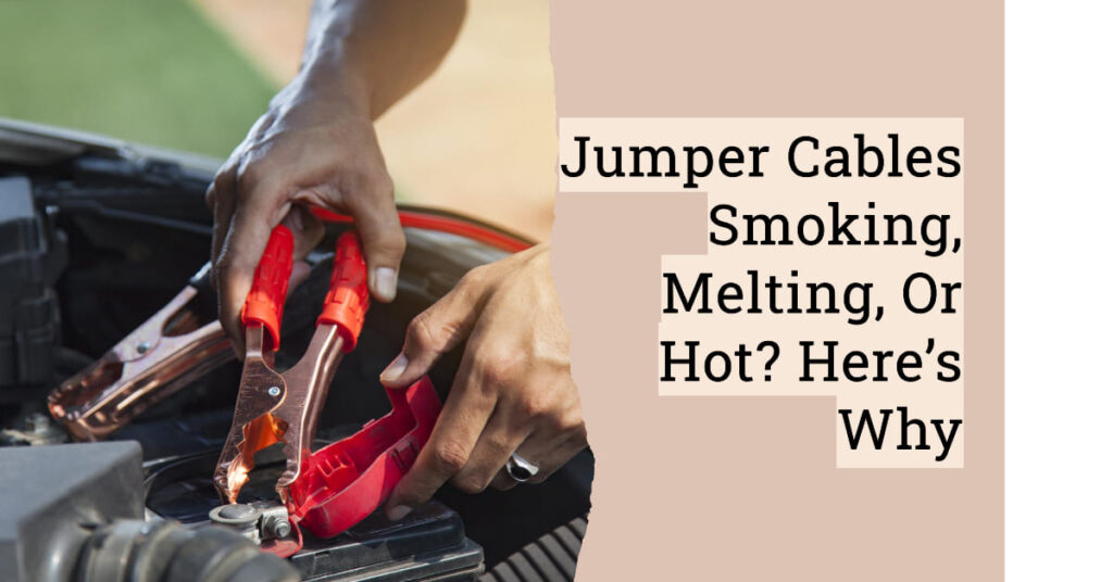 Jumper Cables Smoking, Melting, Or Hot? Here's Why
