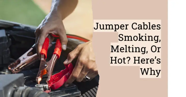 Jumper Cables Smoking, Melting, Or Hot? Here’s Why