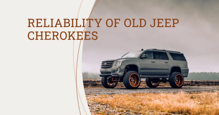 Reliability of Old Jeep Cherokees: A Comprehensive Analysis