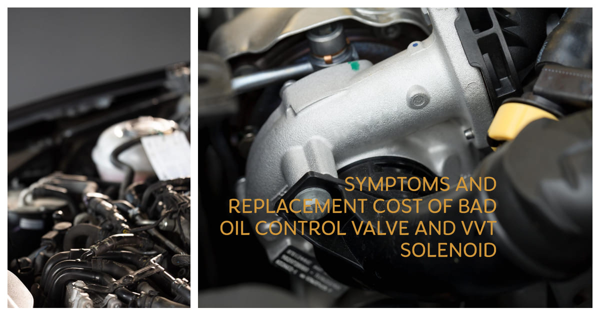 Symptoms and Replacement Cost of Bad Oil Control Valve and VVT Solenoid