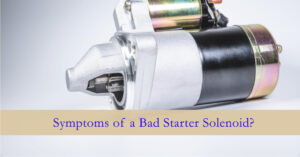 Symptoms Of A Bad Starter Solenoid: Here's How To Fix