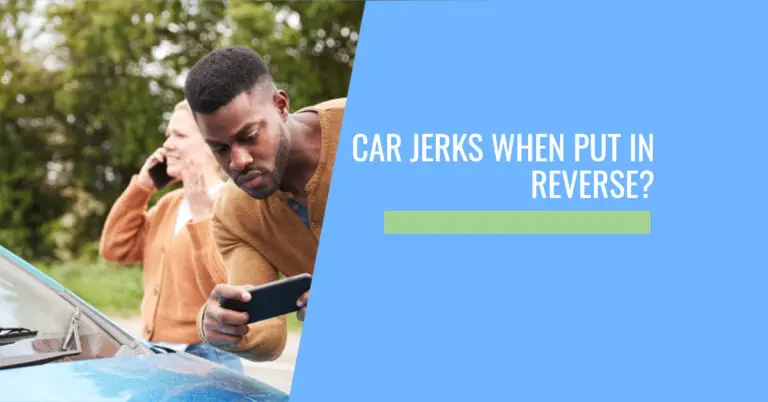 why Your Car Jerks Going in Reverse + Fix It