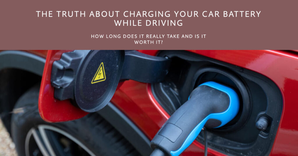 How Long To Drive A Car To Charge A Battery The Truth Revealed