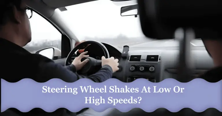 Steering Wheel Shakes At Low Or High Speeds? Reasons