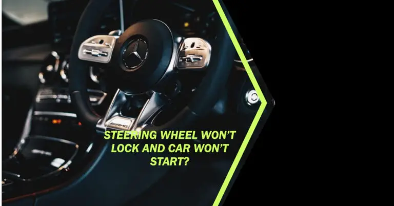 Steering Wheel Won’t Lock and Car Won’t Start?