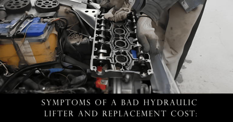Symptoms of a Bad Hydraulic Lifter & Replacement Cost Guide
