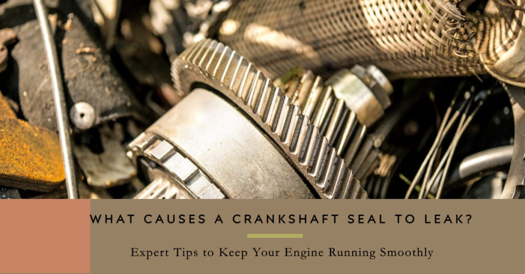 What Causes A Crankshaft Seal To Leak? How To Fix It