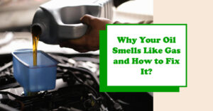 Why Your Oil Smells Like Gas And How To Fix It?